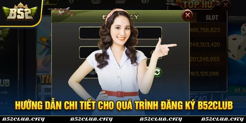 Hướng dẫn chi tiết các bước của quá trình đăng ký tài khoản B52Club