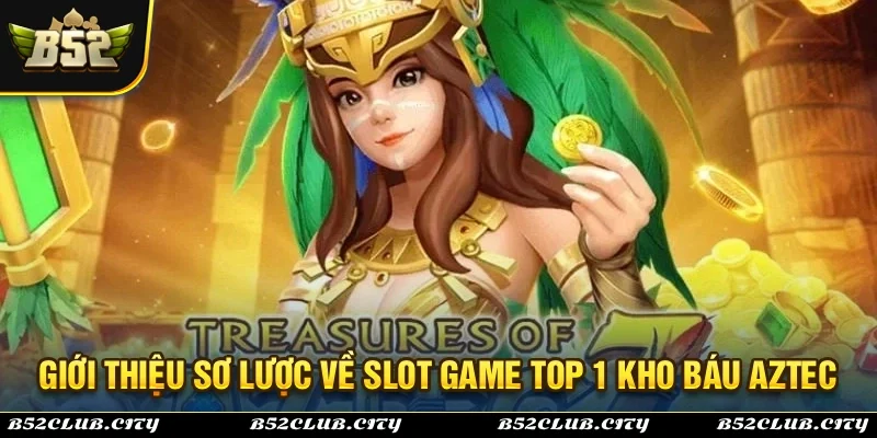 Giới thiệu sơ lược về trò chơi nổ hũ kho báu Aztec