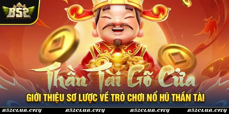 Giới thiệu sơ lược về trò chơi nổ hũ thần tài