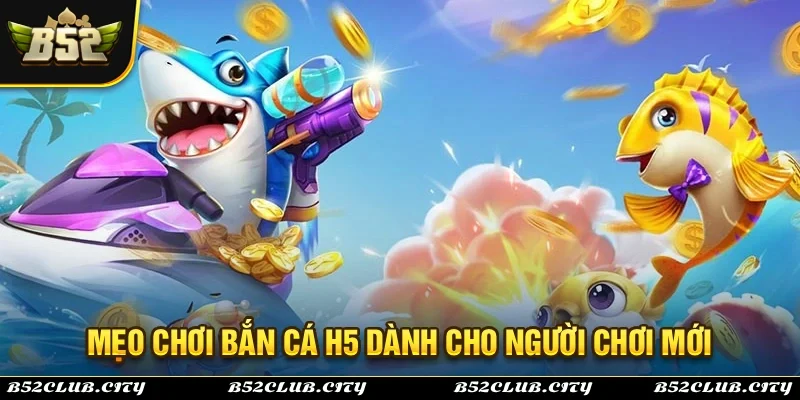 Chia sẻ mẹo chơi bắn cá H5 dành cho người chơi mới tham gia