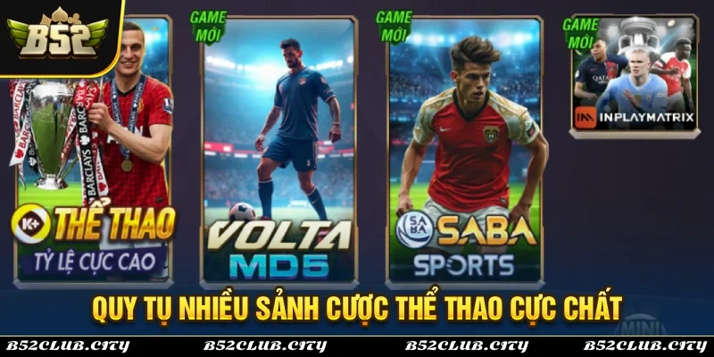 Thể thao B52Club sở hữu nhiều sảnh và kèo cược đẳng cấp