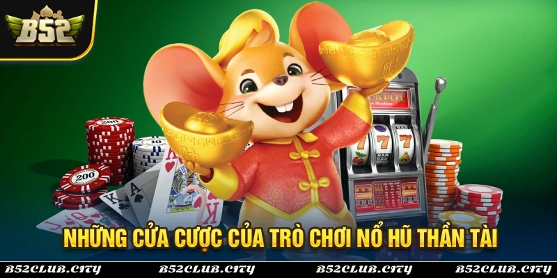 Nhưng cửa cược xuất hiện trong trò chơi nổ hũ thần tài