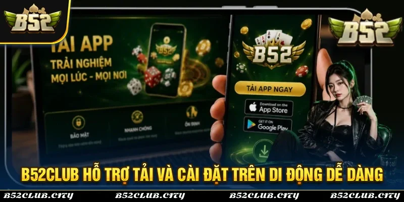 B52Club hỗ trợ người chơi tải và cài đặt dễ dàng trên thiết bị di động
